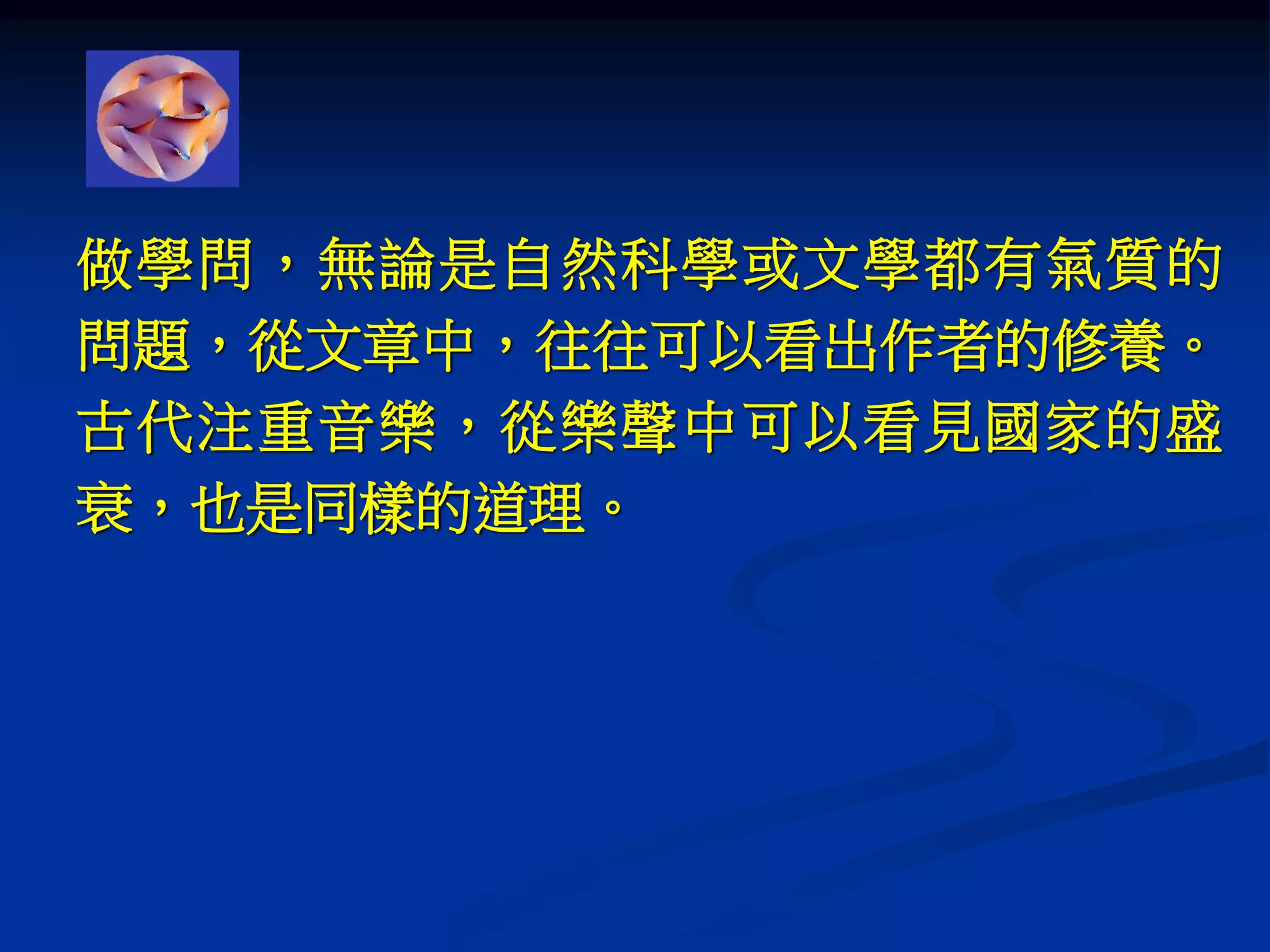 做學問，無論是自然科學或文學都有氣質的
問題，從文章中，往往可以看出作者的修養。
古代注重音樂，從樂聲中可以看見國家的盛
衰，也是同樣的道理。
 
