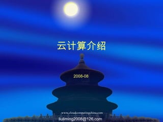 www.cloudcomputingchina.com
云计算介绍
2008-08
liuliming2008@126.com
 