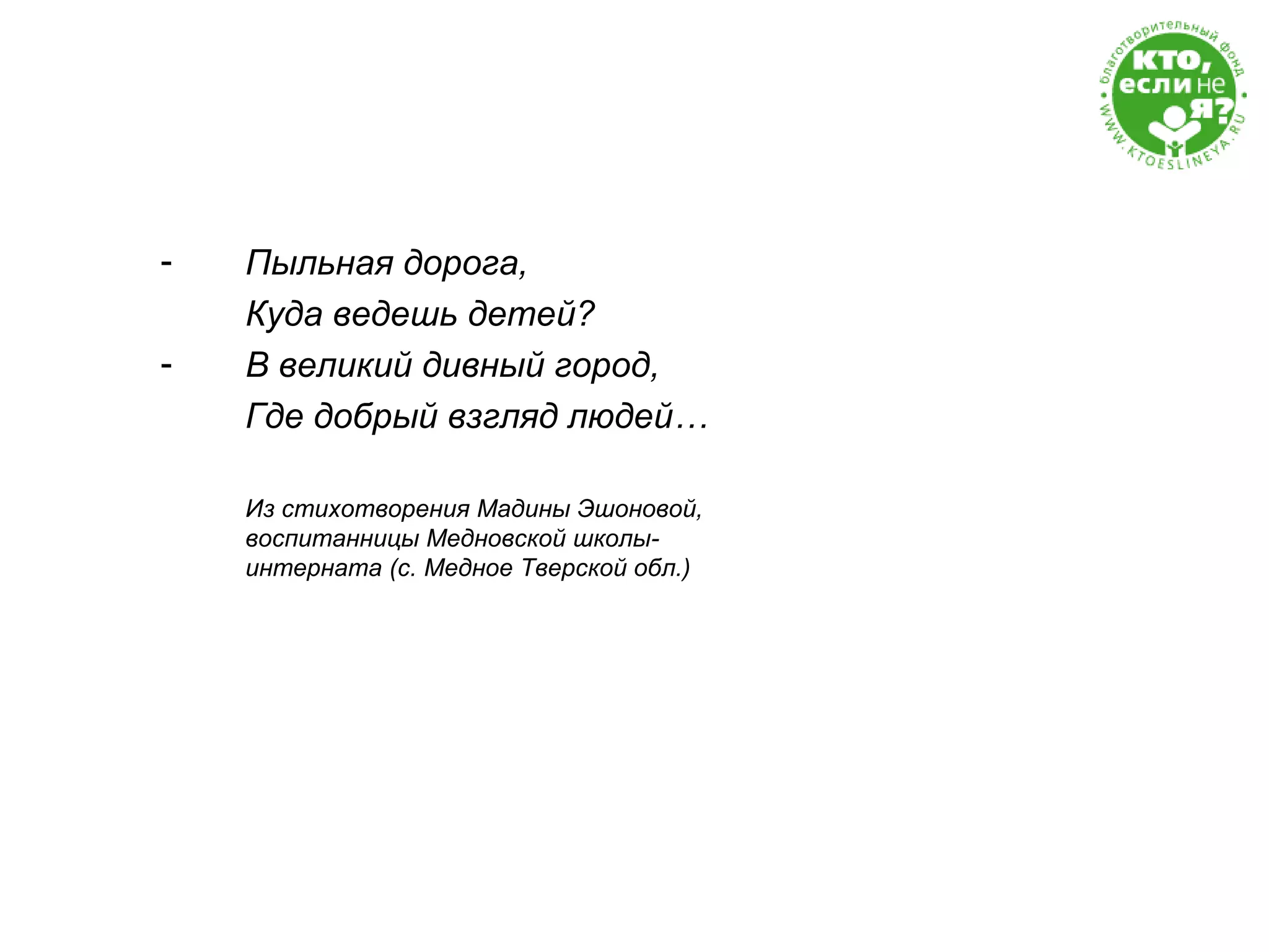 Пыльная дорога, Куда ведешь детей? В великий дивный город, Где добрый взгляд людей… Из стихотворения Мадины Эшоновой, воспитанницы Медновской школы-интерната (с. Медное Тверской обл.) 