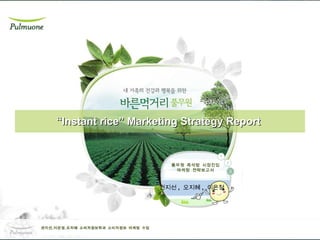 권지선 ,  오지혜 ,  이은정 “ Instant rice” Marketing Strategy Report  