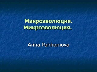 Макроэволюция .  Микроэволюция .   Arina Pahhomova 