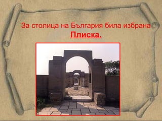 За столица на България била избрана  Плиска. 