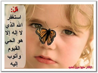 قلْ : استغفر الله الذي لا إله إلا هو الحي القيوم وأتوب إليه الإكثار منها دون تحديد 