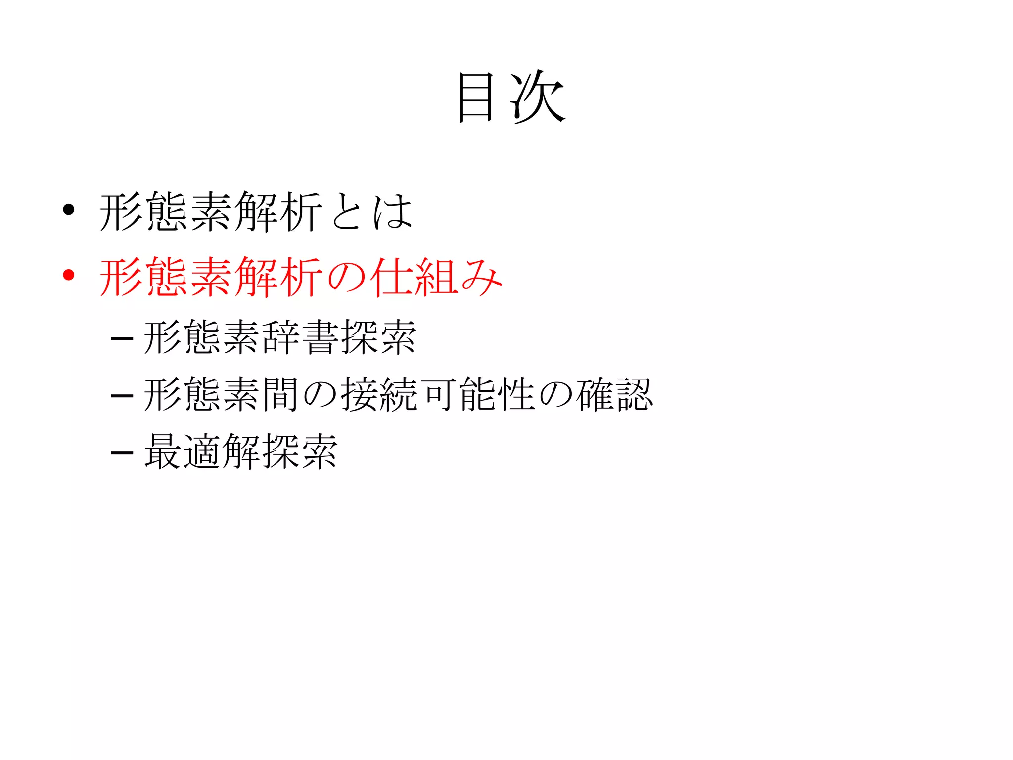目次 形態素解析とは 形態素解析の仕組み 形態素辞書探索 形態素間の接続可能性の確認 最適解探索 