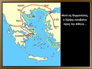 Θερμοπύλες Αρτεμίσιο Σαλαμίνα Μετά τις Θερμοπύλες, ο Ξέρξης κατεβαίνει προς την Αθήνα… Σάρδεις Πέλλα Μ. ΑΣΙΑ ΘΡΑΚΗ ΜΑΚΕΔΟΝΙΑ Άθως ΘΕΣΣΑΛΙΑ ΠΕΛΟΠΟΝΝΗΣΟΣ Σπάρτη Αθήνα Ερέτρια Ελλήσποντος 