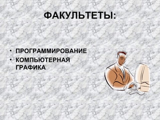 ФАКУЛЬТЕТЫ: ПРОГРАММИРОВАНИЕ КОМПЬЮТЕРНАЯ ГРАФИКА 