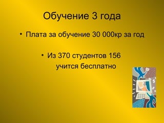 Обучение 3 года Плата за обучение 30 000кр за год Из 370 студентов 156  учится бесплатно 