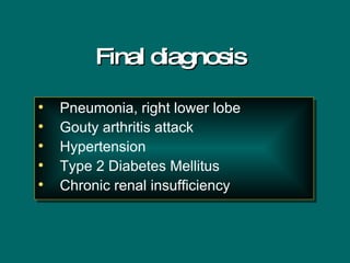 Final diagnosis Pneumonia, right lower lobe Gouty arthritis attack Hypertension Type 2 Diabetes Mellitus Chronic renal insufficiency 