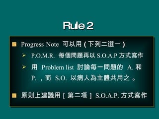 Rule 2 Progress   Note   ( жxһ ) P.O.M.R.   ÿ} S.O.A.P ʽ   Problem list  ӑՓÿһ}  A.  P.   S.O.  Բ˞w֮  ԭtϽhã۵ڶ헣 S.O.A.P. ʽ   