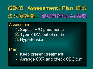 e`  Assessment / Plan  Čֻ\ࡣ s]u (A) c̎ (P) Assessment Sepsis, R/O pneumonia Type 2 DM, out of control Hypertension Plan Keep present treatment Arrange CXR and check CBC c.m. 