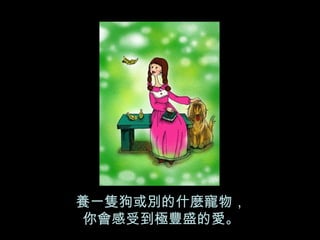 養一隻狗或別的什麼寵物， 你會感受到極豐盛的愛。 