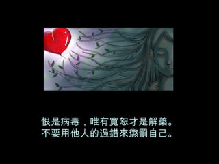 恨是病毒，唯有寬恕才是解藥。 不要用他人的過錯來懲罰自己。 