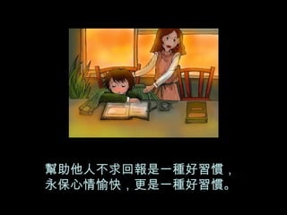 幫助他人不求回報是一種好習慣， 永保心情愉快，更是一種好習慣。 