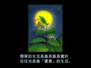 簡單的生活是最美最真實的， 往往也是最「寶貴」的生活。 