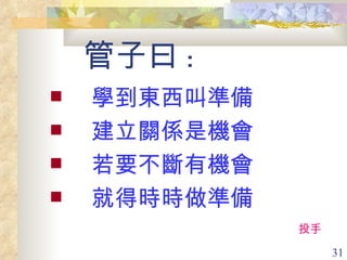 管子曰 : 學到東西叫準備 建立關係是機會 若要不斷有機會 就得時時做準備　 投手 