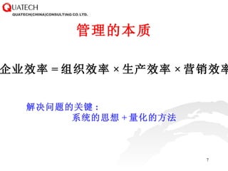 管理的本质 企业效率 = 组织效率 × 生产效率 × 营销效率 解决问题的关键 :  系统的思想 + 量化的方法 