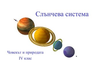 Слънчева система Човекът и природата ІV клас 