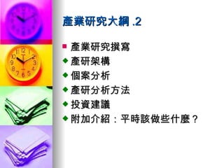 產業研究大綱 .2 產業研究撰寫 產研架構 個案分析 產研分析方法 投資建議 附加介紹 ：平時該做些什麼？ 