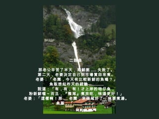 二部曲  那老公辛苦了半天，海鮮粥 ..... 失敗了。 第二天，老婆決定自己到市場買回來煮。 老婆：「老闆，今天有比較新鮮的魚嗎？」 魚販想起昨天的經驗 ............. 說道：「有，有，有！才上岸的吻仔魚， 粉新鮮喔～而且，『整尾』煮來吃，味道更好！」 老婆：「這樣啊！那 .... 老闆，來兩尾好了，我要煮湯。 魚販：「 .............. 」  