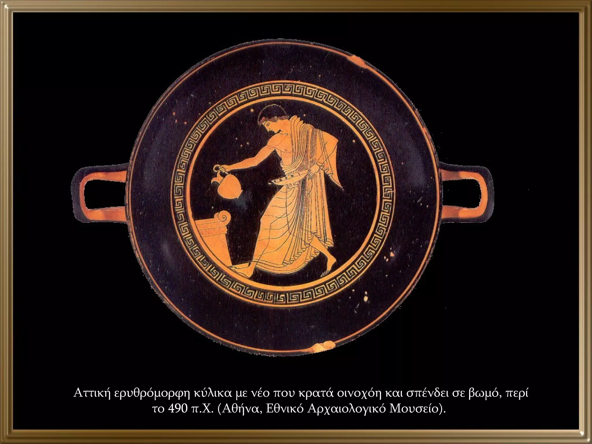 Αττική ερυθρόμορφη κύλικα με νέο που κρατά οινοχόη και σπένδει σε βωμό, περί το 490 π.Χ. (Αθήνα, Εθνικό Αρχαιολογικό Μουσείο).  