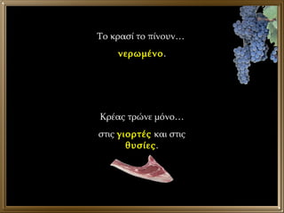Κρέας τρώνε μόνο… στις  γιορτές  και στις  θυσίες . Το κρασί το πίνουν…  νερωμένο . 