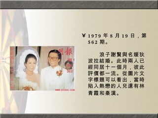 1979 年 8 月 19 日，第 562 期。  　　　　  　　浪子謝賢與名媛狄波拉結婚。此時兩人已經同居十一個月，彼此評價都一流。從圖片文字標題可以看出，當時陷入熱戀的人兒還有林青霞和秦漢 。   