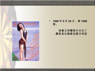 1989 年 9 月 24 日，第 1089 期。  　　　　  　　張曼玉和爾東升交往了，羅家英在盤算迎娶汪明荃 