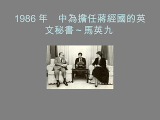 1986 年　中為擔任蔣經國的英文秘書～馬英九   