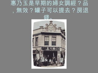 惠乃玉是早期的婦女調經 ? 品，無效 ? 罐子可以提去 ? 房退錢。 