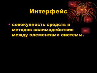 Интерфейс совокупность средств и методов взаимодействия между элементами системы.  