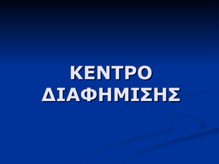 ΚΕΝΤΡΟ ΔΙΑΦΗΜΙΣΗΣ 