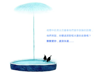 相戀中的 男女仍 會 拿他 們當作談論 的 話題 ， 他們常說 ，你 聽過 那 對啞 夫妻的故事 嗎 ？ 默默 愛 你，直到永 遠 ……   