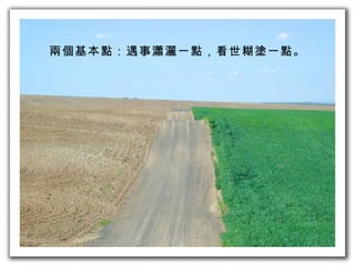 兩個基本點：遇事瀟灑一點，看世糊塗一點。 