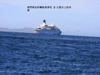 我們乘坐的輪船就停在  2  公里以上的外海 