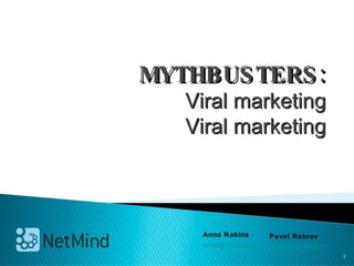 MYTHBUSTERS: Viral marketing Viral marketing ,[object Object],[object Object],Anna Rokina [email_address] 