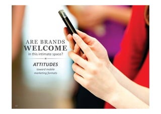 ARE BRANDS
WELCOME
ATTITUDES
toward mobile
marketing formats
in this intimate space?
14
 