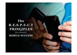 30
The
R.E.S.P.E.C.T
PRINCIPLES
for a brand’s
MOBILE SUCCESS
 