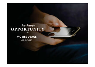 7
the huge
OPPORTUNITY
MOBILE USAGE
on the rise
 