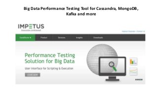Big Data Performance Testing Tool for Cassandra, MongoDB,
Kafka and more

 