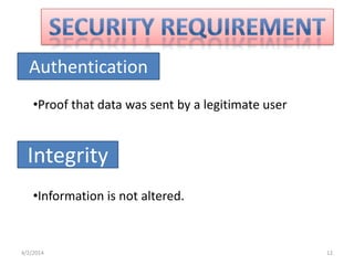 Authentication
•Proof that data was sent by a legitimate user
Integrity
•Information is not altered.
4/2/2014 12
 