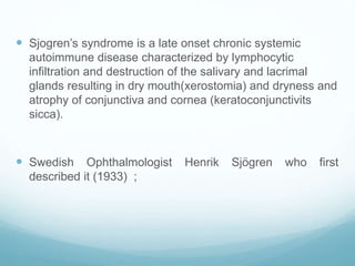  Sjogren’s syndrome is a late onset chronic systemic
autoimmune disease characterized by lymphocytic
infiltration and des...