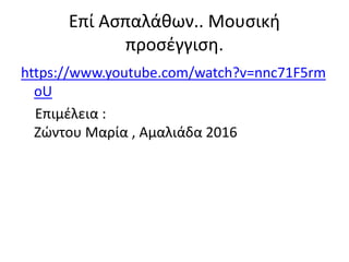 Επί Ασπαλάθων.. Μουσική
προσέγγιση.
https://www.youtube.com/watch?v=nnc71F5rm
oU
Επιμέλεια :
Ζώντου Μαρία , Αμαλιάδα 2016
 