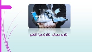 ‫التعليم‬ ‫تكنولوجيا‬ ‫مصادر‬ ‫تقويم‬
 