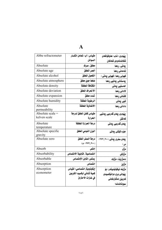 ١٨١
A
@ñóÙÜüØìbè@Hlb÷I@ñŠòíŽïq
çbØóÝ’@ñòìóä‡äbÙ’@@
@ŠbÙäa@ÞàbÉ¾@HleI@‘bïÕà
Þ÷aíÜa@@
Abbe refractometer
bèòŠ@Lðmóq@@Ó‹–@LÖÝà@@Absolute
bèòŠ@ðäóàóm@@ÖÝ¾a@‹áÉÜa@@Absolute age
Hðmóq@ðÜíéØI@bèòŠ@ðÜíéØ@@@ßízÙÜaÖÝ¾a@@Absolute alcohol
bèòŠ@ðïmóq@ðäbnóq@@ÖÝà@ñíu@ÂÍš@@Absolute atmosphere
ðmóq@ðïnó‚@@óÕÝ¾a@óÐbrÙ¾a@@Absolute density
bèòŠ@ðäa†ý@@ÖÝ¾a@Óa‹®ýa@@Absolute deviation
bèòŠ@ðäb“Ø@@ÖÝà@†‡¸@@Absolute expansion
ðmóq@ðŽï’@@óÕÝ¾a@óií ‹Üa@@Absolute humidity
bèòŠ@ðäa†a†@@óÕÝ¾a@óîˆbÑäýa@@Absolute
permeability
@ðïmóq@ðïàŠó @õóÝq@ñŠòíŽïq
æÅÜóØ@@
@óuŠ‡Ü@ÖÝ¾a@æÑÝØ@‘bïÕà
òŠa‹¨a@@
Absolute scale =
kelven scale
ðmóq@ðïàŠó @õóÝq@@óÕÝ¾a@òŠa‹¨a@óuŠ†@@Absolute
temperature
ðmóq@ð“ŽïØ@òŠüu@@ÖÝ¾a@ðÈíåÜa@çŒíÜa@@Absolute specific
gravity
I@ðmóq@ñ‹Ñ@õóÝqRWS~RPPM@
H‘@@
@ÖÝ¾a@‹Ñ—Üa@óuŠ†@@@
IRWS~RPPM@Hã@@
Absolute zero
ñ‰à@@˜nàg@@Absorb
ðØû‰à@@™b—nàýa@óïÝibÔ@Lóï–b—nàc@@Absorbability
Ûû‰à@ZoŽîŠ‰àò†@@™b—nàﬁa@ÞibÔ@Z˜nº@@Absorbable
æî‰à@@™b—nàa@@Absorption
ZŠónïàüäüÙï÷@óåî‰à@@üi
@ñ‡ïØüäaì†@õ‹i@ðäaíŽïq
@ðäbØòŒb óÜ@çüiŠbØ
a‡ä‡äbmìí@@
@‘bïÕÜ@Zð–b—nàa@ïàíäíÙîg
@çíi‹ÙÜa@‡ïØìc@ð÷båq@óïáØ
ayýa@paŒbÌ@À×@@
Absorption
econometer
 