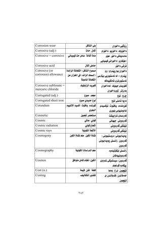 ٢٨٧
çaŠí‚a†@ðï ûŒŠ@@ÞØdnÜa@ôÝi@@Corrosion wear
ìaŠü‚a†@NíîŠü‚a†@NÛûŠü‚a†@@pby@NßbØc@@Corrosive (adj.)
@õüè@NŠü‚a†@ðØóîò††bà
ðîbïáïØ@ðäaŠí‚a†@HñŠbØüèI@@
ð÷bïáïØ@oy@ÞàbÈ@NóÜbØc@ò†bà@@Corrosive = corrosive
@Šü‚a†@ð’‹m@@ßbØc@àby@@Corrosive acid
@eŠI@ìaŠ‡ŽïqŠaíi@çaŠí‚a†
@ðŽïi@ðîŠìínó÷@óÜ@ZHìaŠ‡Žïq
óØóïïÙäóm@õ‹mŠìínó÷@@
@ò‡÷aÜa@óäbƒrÜa@ZÞØdnÜa@íáà
@æÈ@ça©a@À@H‡÷aÜa@ÚáÜaI
óäíàd¾a@óäbƒrÜa@@
Corrosive (or
corrosion) allowance
@NÚîíïu@ñ‡îŠüÝØ@çaŠí‚a†óÜ
çaŠí‚a†Šììˆ@N‹mŒŠói@@
ÚïÕj÷Üa@‡îŠíÝØ@@Corrosive sublimate =
mercuric chloride
üÜ@N‹š@@xí¿@N‡Éª@@Corrugated (adj.)
üÜ@ôåb÷@óqò†@@xí¿@ñ‡î‡y@íÜ@@Corrugated sheet iron
@ñ‡ïØü÷@NpìíÔbî@Nãò‡äòŠüØ
ñŠìíÝi@ðàüïåàíÜó÷@@
@ãíïå¾ÿa@‡ïØa@NpíÔbî@Nã‡äŠíØ
ñŠíÝjÜa@@
Corundum
o“ïîaŠb÷@õóòŠóØ@@Þïá¤@‹›znà@@Cosmetic
ðäbéïu@Nðäìì†Šó @@ð¾bÈ@NðäíØ@@Cosmic
ðäìì†Šó @ðÙ“ïm@@ðäíØ@ËbÉ’g@@Cosmic radiation
ðäìì†Šó @ðÙ“ïm@@óïäíÙÜa@óÉ’ÿa@@Cosmic rays
@HðäìíjnìŠ†I@ðäìíia‡îóq
@ðäìíia‡îóq@äaŒ@Nçìì†Šó 
çìì†Šó @@
âÝÈ@NçíÙÜa@òd“ä@çíÙÜa@òd“ä@@Cosmogony
@òìóåïÜüÙŽïÜ@äaŒ
çbØóïïäìì†Šó @@
óïäíÙÜa@pbaŠ‡Üa@âÝÈ@@Cosmography
@ñìaìóm@ðÙŽïánï@Zçìì†Šó 
ìb−í @òìóÙŽïq@@
ÖÐaínà@ÞàbØ@ãbÅä@ZçíÙÜa@@Cosmos
bèói@N…‹ä@Nçìí›Žïm@@óáïÔ@Næ@NóÑÝØ@@Cost (n.)
@õHç‡ä⁄ióÔI@ç‡ä⁄àó‚
çìí›Žïm@@
ÒïÜbÙnÜa@‹î‡Õm@@Costing
 