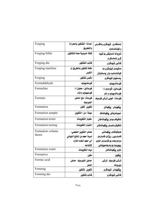 ٣٨٨
@ðàŠó ói@õ‹ òíŽï’@NñŠóåb÷
òìóä‡äbmíØ@ì@@
@òŠa‹¨bi@ÞïÙ“nÜa@Nò†a‡y
Öî‹nÜaì@@
Forging
@òíŽï’@üi@ðÙŽïåb÷@óÜóqüm
ìa‹Øò†bàb÷@õ‹ @@
ÞïÙ“nÝÜ@ò‡Éà@óî‡î‡y@óÝnØ@@Forging billet
@ÜbÔñ‹ òíŽï’@@ÞïÙ“nÜa@kÜbÔ@@Forging die
@ói@õ‹ òíŽï’@ñóåïØóà
æmìbnóq@çbî@òìóä‡äbmíØ@@
@ìc@Öî‹Übi@ÞïÙ“m@óåÙà
jÙÜa@@
Forging machine
õ‹ òíŽï’@ñíŽïnóq@@ÞïÙ“m@jÙà@@Forging
‡îbéî‡ÜbàŠüÐ@@‡îbéî‡ÝàŠíÐ@@Formaldehyde
@ñòìa @ZμÜbàŠüÐT@E
ìb÷@ì@‡îbéî‡ÜbàŠüÐ@@
@ZμÜbàŠíÐ@ßíÝ«T@E
öb¾aì@‡îbéïÝàŠíÐ@@
Formaline
ÚïàŠüÐ@ð’‹m@ôŽîí‚@ZpbàŠüÐ@@@àby@|Ýà@ZpbàŠíÐ
ÚïàŠíÑÜa@@
Formate
æmbéÙŽïq@NçbåŽïéÙŽïq@@çíÙm@NæîíÙm@@Formation
óØómbéÙŽïq@ðØóîóäìí¹@@æîíÙnÜa@HæàI@óåïÈ@@Formation sample
çbØómbéÙŽïq@ñòìòŠóÙïÔbm@@pbåîíÙnÜa@Šbj¬@@Formation tester
çbØómbéÙŽïq@ñòìóä†‹ÙïÔbm@@pbåîíÙnÜa@Šbjn‚g@@Formation testing
@mbéÙŽïq@ñóÙÜüØìbè
@ñòŠbióÔ@õò‰ŽîŠ@ZðîòŠbióÔ
@ñìb‚@ñòŠbióÔ@üi@ãóèŠóiaì†
ðäbåŽïéàóèŠói@üi@oîíŽïq@
@Zðáv¨a@æîíÙnÜa@ÞàbÉà
@ð÷béåÜa@wnå¾a@æà@âvy@ójä
@ãŒþÜa@ãb©a@âvy@¶a
êubnäﬁ@
Formation volume
factor
çbØómbéÙŽïq@ñìb÷@@pbåîíÙnÜa@ëbïà@@Formation water
μéÙŽïq@@çíÙà@@Formative
@ð’‹m@NÚïàŠüÐ@ð’‹m
óÜìì‹Žïà@@
@àby@NÚïàŠíÑÜa@àby
ÞáåÜa@
Formic acid
ñ‹ òíŽï’@NçbåŽïéÙŽïq@@ÞïÙ“m@NæîíÙm@@Forming
ñ‹ òíŽï’@ÜbÔ@@ÞïÙ“m@kÜbÔ@@Forming die
 