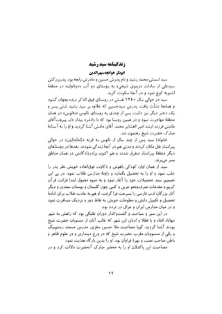 ‫رﺷﯿﺪ‬ ‫ﺳﯿﺪ‬ ‫زﻧﺪﮔﯿﻨﺎﻣﻪ‬
‫ﺳﭙﻬﺮاﻟﺪﯾﻦ‬‫ﺧﻮاﻧﭽﻪ‬ ‫اﺑﻮﺑﮑﺮ‬
‫ﭘﺪرﺑﺰرﮔﺶ‬ ،‫ﺑﻮد‬ ‫راﺑﻌﻪ‬ ‫ﻣﺎدرش‬ ‫و‬ ‫ﺣﺴﯿﻦ‬ ‫ﭘﺪرش‬ ‫ﻧﺎم‬ ‫و‬ ‫رﺷﯿﺪ‬ ‫ﻣﺤﻤﺪ‬ ‫اﺳﻤﺶ‬ ‫ﺳﯿﺪ‬
‫ﻣﻨﻄﻘﮥ‬ ‫در‬ «‫»دوﺋﺎوان‬ ‫آب‬ ‫دو‬ ‫روﺳﺘﺎى‬ ‫ﺑﻪ‬ «‫ﺷﯿﺨﻰ‬ ‫»زﯾﻨﻮى‬ ‫ﺳﺎدات‬ ‫از‬ ‫ﻋﻠﻰ‬‫ﺳﯿﺪ‬
.‫ﮔﺰﯾﺪ‬ ‫ﺳﮑﻮﻧﺖ‬ ‫آﻧﺠﺎ‬ ‫در‬ ‫و‬ ‫ﻧﻤﻮد‬ ‫ﮐﻮچ‬ ‫اﺷﻨﻮﯾﻪ‬
‫ﮔﺸﻮد‬ ‫ﺑﺠﻬﺎن‬ ‫دﯾﺪه‬ ‫اﻟﺬﮐﺮ‬ ‫ﻓﻮق‬ ‫روﺳﺘﺎى‬ ‫در‬ ‫ﻫـ،ش‬ ١٢٤٠ ‫ﺳﺎل‬ ‫ﺣﻮاﻟﻰ‬ ‫در‬ ‫ﺳﯿﺪ‬
‫و‬ ‫ﭘﺴﺮ‬ ‫ﺷﺶ‬ ‫رﺷﯿﺪ‬ ‫ﺳﯿﺪ‬ ‫ﺑﺮ‬ ‫ﻋﻼوه‬ ‫ﮐﻪ‬ ‫ﺳﯿﺪﺣﺴﯿﻦ‬ ‫ﭘﺪرش‬ ،‫ﯾﺎﻓﺖ‬ ‫ﻧﺸﺄت‬ ‫ﻫﻤﺎﻧﺠﺎ‬ ‫و‬
‫ﻫﻤﺎن‬ ‫در‬ «‫ﻟﻮس‬‫»ﻧﻪ‬ ‫ﻧﺎﻟﻮس‬ ‫روﺳﺘﺎى‬ ‫ﺑﻪ‬ ‫ﭼﻨﺪى‬ ‫از‬ ‫ﭘﺲ‬ ‫داﺷﺖ‬ ‫ﻧﯿﺰ‬ ‫دﯾﮕﺮ‬ ‫دﺧﺘﺮ‬ ‫ﯾﮏ‬
‫آﻗﺎي‬‫ﭘﯿﺮوت‬ ،‫دل‬ ‫ﺑﯿﺪار‬ ‫رادﻣﺮد‬ ‫ﺑﺎ‬ ‫ﮐﻪ‬ ‫ﺑﻮد‬ ‫روﺳﺘﺎ‬ ‫ﻫﻤﯿﻦ‬ ‫در‬ ‫و‬ ‫ﻧﻤﻮد‬ ‫ﻣﻬﺎﺟﺮت‬ ‫ﻣﻨﻄﻘﮥ‬
‫آﺳﺘﺎﻧﮥ‬ ‫ﺑﻪ‬ ‫را‬ ‫او‬ ‫و‬ ‫ﮔﺮدﯾﺪ‬ ‫آﺷﻨﺎ‬ ‫ﻣﺎﻣﺶ‬ ‫آﻗﺎى‬ ‫ﻣﺤﻤﺪ‬ ‫اﻟﻌﺸﺎﯾﺮ‬ ‫اﻣﯿﺮ‬ ‫ارﺷﺪ‬ ‫ﻓﺮزﻧﺪ‬ ‫ﻣﺎﻣﺶ‬
.‫ﺷﺪ‬ ‫رﻫﻨﻤﻮن‬ ‫ﺷﯿﺦ‬ ‫ﺣﻀﺮت‬ ‫ﻣﺒﺎرك‬
‫ﺣﻮاﻟﻰ‬ ‫در‬ «‫»ﮐﺔﭘﺔﮐﺼﻦ‬ ‫ﻗﺮﺋﻪ‬ ‫ﺑﻪ‬ ‫ﻧﺎﻟﻮس‬ ‫از‬ ‫ﺳﺎل‬ ‫ﭼﻨﺪ‬ ‫از‬ ‫ﭘﺲ‬ ‫ﺳﯿﺪ‬ ‫ﺧﺎﻧﻮادة‬
‫روﺳﺘﺎﻫﺎى‬ ‫در‬ ‫ﺑﻌﺪﻫﺎ‬ ،‫ﻧﻤﻮدﻧﺪ‬ ‫زﻧﺪﮔﻰ‬ ‫آﻧﺠﺎ‬ ‫در‬ ‫ﻫﻢ‬ ‫ﻣﺪﺗﻰ‬ ‫و‬ ‫ﮐﺮدﻧﺪ‬ ‫ﻣﮑﺎن‬ ‫ﻧﻘﻞ‬ ‫ﭘﯿﺮاﻧﺸﺎر‬
‫ﻣﻨﺎﻃﻖ‬ ‫ﻫﻤﺎن‬ ‫در‬ ‫ﺑﺮادرزادﮔﺎﻧﺶ‬ ‫اﮐﻨﻮن‬ ‫ﻫﻢ‬ ‫و‬ ‫ﺷﺪﻧﺪ‬ ‫ﻣﺘﻔﺮق‬ ‫ﭘﯿﺮاﻧﺸﺎر‬ ‫ﻣﻨﻄﻘﮥ‬ ‫دﯾﮕﺮ‬
.‫ﺑﺮﻧﺪ‬‫ﻣﻰ‬ ‫ﺑﺴﺮ‬
‫را‬ ‫ﭘﺪر‬ ‫ﻧﻈﺮ‬ ‫ﺧﻮﯾﺶ‬ ‫اﻟﻌﺎده‬‫ﻓﻮق‬ ‫ذﮐﺎوت‬ ‫و‬ ‫ﺑﺎﻫﻮش‬ ‫ﮐﻮدﮐﻰ‬ ‫اوان‬ ‫ﻫﻤﺎن‬ ‫از‬ ‫ﺳﯿﺪ‬
‫اﯾﻦ‬ ‫ﭘﻰ‬ ‫در‬ ،‫ﻧﻤﻮد‬ ‫ﻃﻼب‬ ‫ﻣﺪارس‬ ‫راوﻧﮥ‬ ‫و‬ ‫ﺑﮕﻤﺎرد‬ ‫ﺗﺤﺼﯿﻞ‬ ‫ﺑﻪ‬ ‫را‬ ‫او‬ ‫و‬ ‫ﻧﻤﻮد‬ ‫ﺟﻠﺐ‬
‫ﻗﺮآن‬ ‫ﻗﺮاﺋﺖ‬ ‫اﺑﺘﺪا‬ ‫ﻣﻌﻤﻮل‬ ‫ﺷﯿﻮه‬ ‫ﺑﻪ‬ ‫و‬ ‫ﻧﻤﻮد‬ ‫آﻏﺎز‬ ‫را‬ ‫ﺧﻮد‬ ‫ﺗﺤﺼﯿﻼت‬ ‫ﺳﯿﺪ‬ ،‫ﺗﺼﻤﯿﻢ‬
‫دﯾﮕﺮ‬ ‫و‬ ‫ﺳﻌﺪى‬ ‫ﺑﻮﺳﺘﺎن‬ ‫و‬ ‫ﮔﻠﺴﺘﺎن‬ ‫ﭼﻮن‬ ‫ﮐﺘﺒﻰ‬ ‫و‬ ‫ﻋﺮﺑﻰ‬ ‫وﻧﺤﻮ‬‫ﺻﺮف‬ ‫ﻣﻘﺪﻣﺎت‬ ‫و‬ ‫ﮐﺮﯾﻢ‬
‫اداﻣﮥ‬ ‫ﺑﺮاى‬ ‫ﻃﻼب‬ ‫ﻋﺎدت‬ ‫ﺑﻪ‬ ‫ﻫﻢ‬ ‫او‬ ،‫ﮔﺮﻓﺖ‬ ‫ﻓﺮا‬ ‫ﺑﺴﺮﻋﺖ‬ ‫را‬ ‫ﻓﺎرﺳﻰ‬ ‫ادب‬ ‫ﺑﺰرﮔﺎن‬ ‫آﺛﺎر‬
‫ﻧﻤﻮد‬ ‫ﻣﺴﺎﻓﺮت‬ ‫ﻧﺰدﯾﮏ‬ ‫و‬ ‫دور‬ ‫ﻧﻘﺎط‬ ‫ﺑﻪ‬ ‫ﺧﻮﯾﺶ‬ ‫ﻣﻌﻠﻮﻣﺎت‬ ‫و‬ ‫داﻧﺶ‬ ‫ﺗﮑﻤﯿﻞ‬ ‫و‬ ‫ﺗﺤﺼﯿﻞ‬
.‫ﺑﻮد‬ ‫ﺗﺮدد‬ ‫در‬ ‫ﻋﺮاق‬ ‫و‬ ‫اﯾﺮان‬ ‫ﻣﺪارس‬ ‫ﻣﯿﺎن‬ ‫در‬ ‫و‬
‫ﺷﻬﺮ‬ ‫ﺑﻪ‬ ‫راﻫﺶ‬ ‫ﮐﻪ‬ ‫ﺑﻮد‬ ‫ﻃﻠﺒﮕﻰ‬ ‫دوران‬ ‫وﮐﺬار‬‫ﮔﺸﺖ‬ ‫و‬ ‫ﺳﯿﺎﺣﺖ‬ ‫و‬ ‫ﺳﯿﺮ‬ ‫اﯾﻦ‬ ‫در‬
‫ﺷﯿﺦ‬ ‫ﺣﻀﺮت‬ ‫ﻣﻨﺴﻮﺑﺎن‬ ‫از‬ ‫آﻧﺎن‬ ‫ﻏﺎﻟﺐ‬ ‫ﮐﻪ‬ ‫ﺷﻬﺮ‬ ‫اﯾﻦ‬ ‫ادﺑﺎى‬ ‫و‬ ‫ﻓﻈﻼ‬ ‫ﺑﺎ‬ ‫و‬ ‫اﻓﺘﺎد‬ ‫ﻣﻬﺎﺑﺎد‬
‫ﺑﯿﮓ‬‫رﺳﺘﻢ‬ ‫ﻣﺴﺠﺪ‬ ‫ﻣﺪرس‬ ،‫ﺳﻘﺰى‬ ‫ﺣﺴﯿﻦ‬ ‫ﻣﻼ‬ ‫ﻣﺼﺎﺣﺒﺖ‬ ‫ﮔﻮﯾﺎ‬ ،‫ﮔﺮدﯾﺪ‬ ‫آﺷﻨﺎ‬ ‫ﺑﻮدﻧﺪ‬
‫و‬ ‫ﻇﺎﻫﺮ‬ ‫ﻋﻠﻮم‬ ‫در‬ ‫و‬ ‫دﯾﻨﺪارى‬ ‫ورع‬ ‫در‬ ‫ﮐﻪ‬ ‫ﺷﯿﺦ‬ ‫ﺣﻀﺮت‬ ‫ﻣﻘﺮب‬ ‫ﻣﻨﺴﻮوﺑﺎن‬ ‫از‬ ‫ﯾﮑﻰ‬ ‫و‬
.‫ﻧﻤﻮد‬ ‫ﻫﺪاﯾﺖ‬ ‫ﺑﺎرﮔﺎه‬ ‫ﺑﺪﯾﻦ‬ ‫را‬ ‫او‬ ،‫ﺑﻮد‬ ‫ﻓﺮاوان‬ ‫ﺑﻬﺮة‬ ‫و‬ ‫ﻧﺼﺐ‬ ‫ﺻﺎﺣﺐ‬ ‫ﺑﺎﻃﻦ‬
‫در‬ ‫و‬ ‫ﮐﺮد‬ ‫دﻻﻟﺖ‬ ‫آﻧﺤﻀﺮت‬ ‫ﻣﺒﺎرك‬ ‫ﻣﺤﻀﺮ‬ ‫ﺑﻪ‬ ‫را‬ ‫او‬ ‫ﭘﺎﮐﺪﻻن‬ ‫اﯾﻦ‬ ‫ﻣﺼﺎﺣﺒﺖ‬
٩٩
 