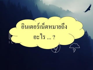 อินเตอร์เน็ตหมายถึง
อะไร ... ?
 