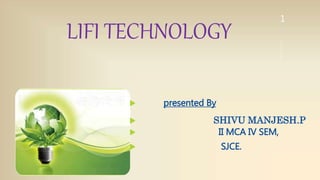 1
LIFI TECHNOLOGY
 presented By
 SHIVU MANJESH.P
 II MCA IV SEM,
 SJCE.
 