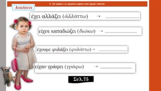 6. Να γράψετε τα παρακάτω ρήματα στην αρχαία ελληνική:
Σελ.75
 